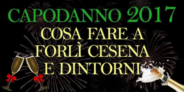 Capodanno 2017 cosa fare Forlì Cesena dintorni