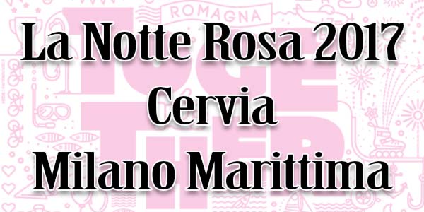 Notte Rosa 2017 cosa fare Cervia Milano Marittima