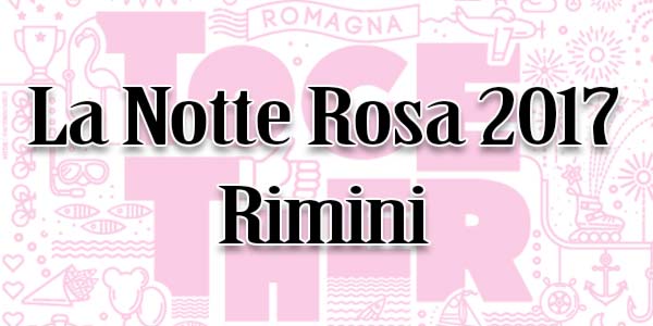 Notte Rosa 2017 cosa fare Rimini